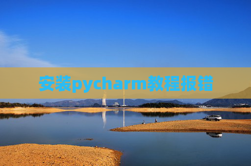 安装pycharm教程报错